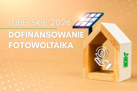 Programy dla mieszkańców i firm na fotowoltaikę w Lubelskim 2026