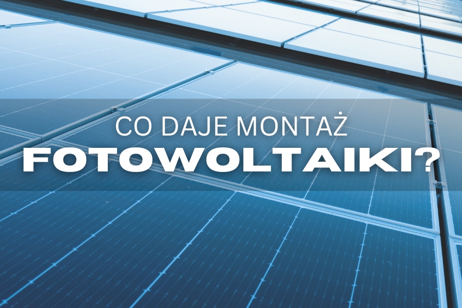 Jakie korzyści daje montaż fotowoltaiki?